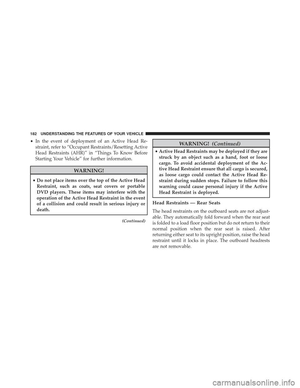 DODGE DURANGO 2013 3.G Owners Manual •In the event of deployment of an Active Head Re-
straint, refer to “Occupant Restraints/Resetting Active
Head Restraints (AHR)” in “Things To Know Before
Starting Your Vehicle” for further 