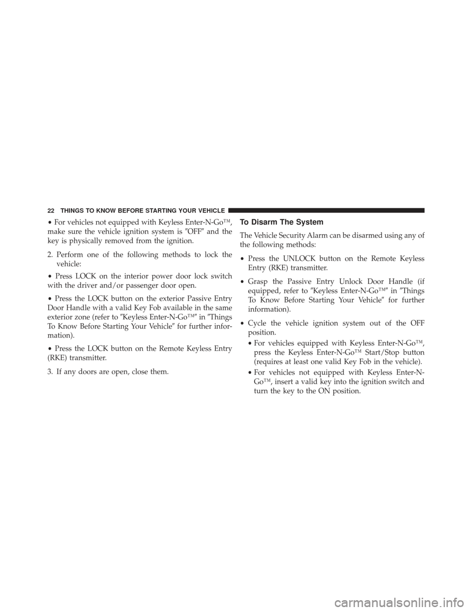 DODGE DURANGO 2013 3.G Owners Manual •For vehicles not equipped with Keyless Enter-N-Go™,
make sure the vehicle ignition system is OFFand the
key is physically removed from the ignition.
2. Perform one of the following methods to l