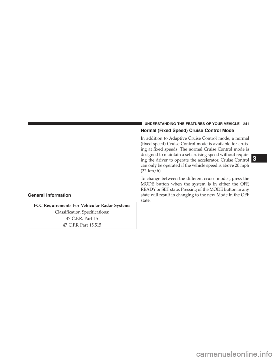 DODGE DURANGO 2013 3.G Owners Manual General Information
FCC Requirements For Vehicular Radar SystemsClassification Specifications:47 C.F.R. Part 15
47 C.F.R Part 15.515
Normal (Fixed Speed) Cruise Control Mode
In addition to Adaptive Cr