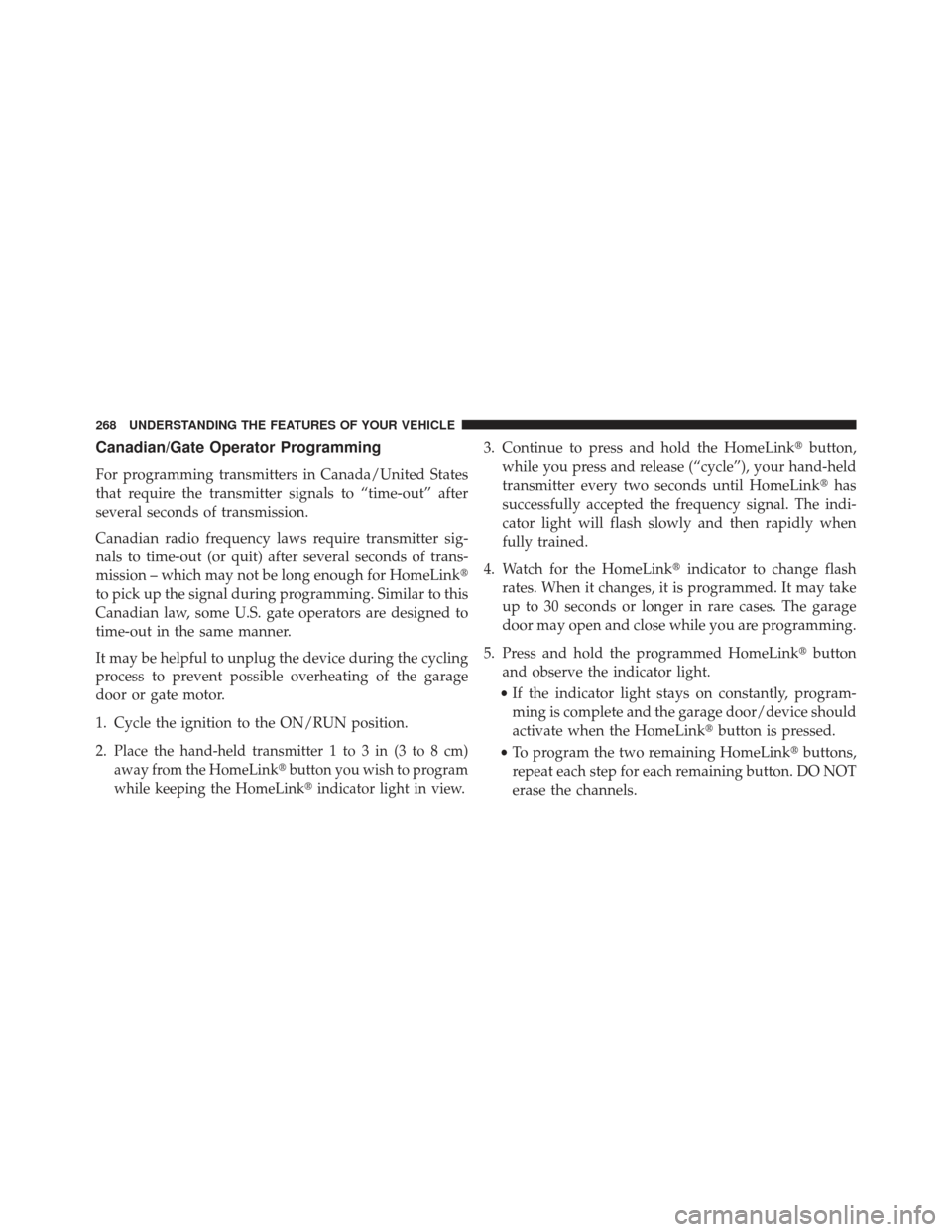 DODGE DURANGO 2013 3.G Owners Manual Canadian/Gate Operator Programming
For programming transmitters in Canada/United States
that require the transmitter signals to “time-out” after
several seconds of transmission.
Canadian radio fre