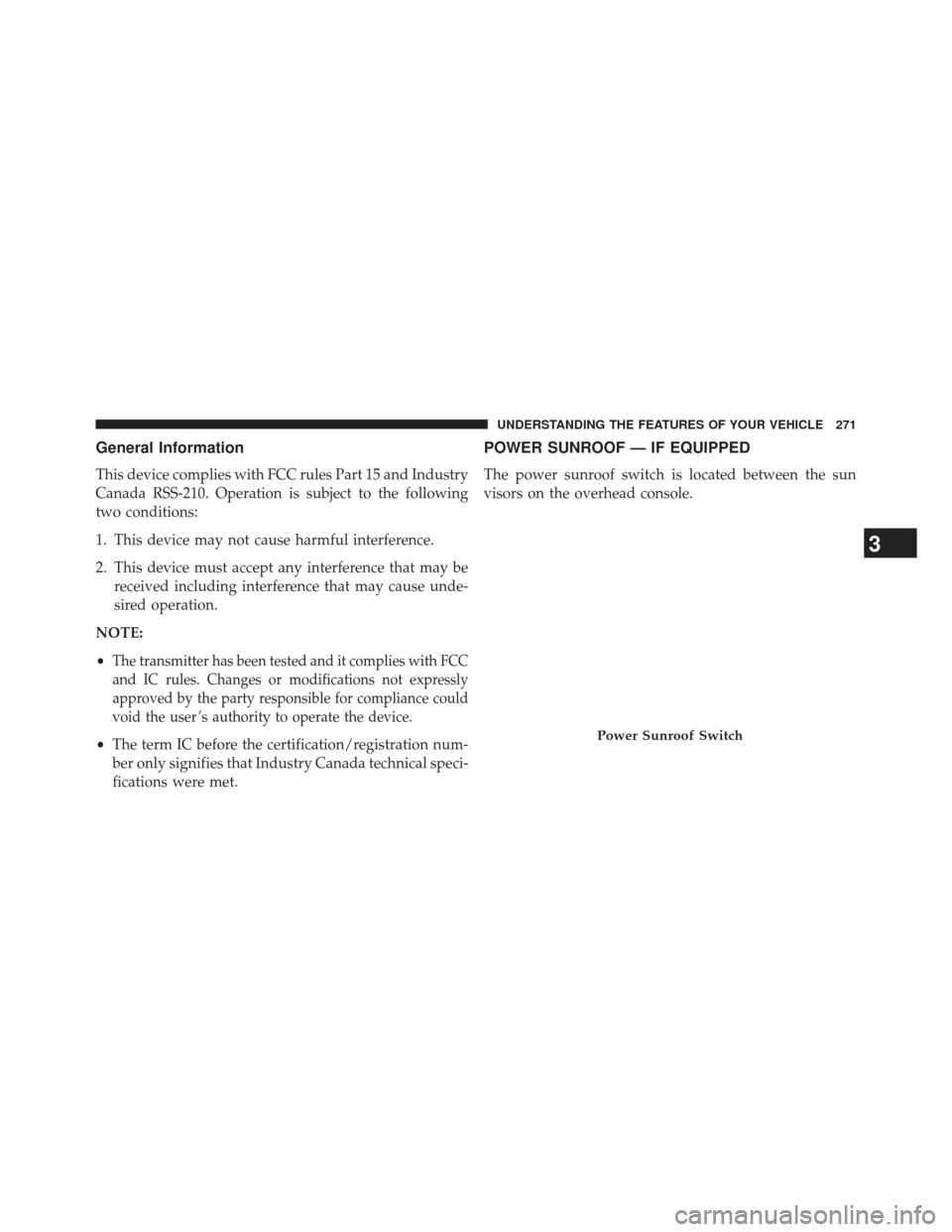 DODGE DURANGO 2013 3.G Owners Manual General Information
This device complies with FCC rules Part 15 and Industry
Canada RSS-210. Operation is subject to the following
two conditions:
1. This device may not cause harmful interference.
2.