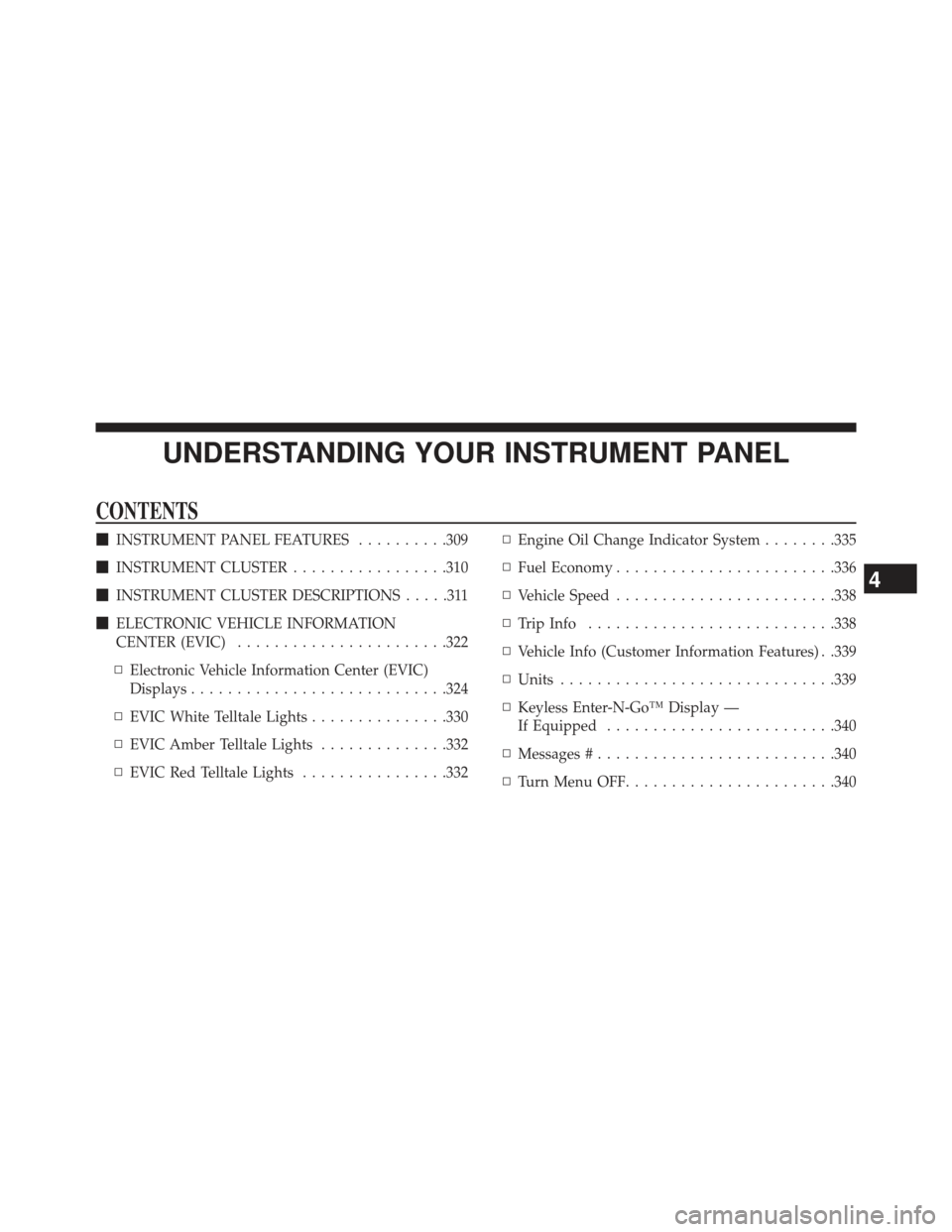 DODGE DURANGO 2013 3.G Owners Manual UNDERSTANDING YOUR INSTRUMENT PANEL
CONTENTS
INSTRUMENT PANEL FEATURES ..........309
 INSTRUMENT CLUSTER .................310
 INSTRUMENT CLUSTER DESCRIPTIONS .....311
 ELECTRONIC VEHICLE INFORMAT