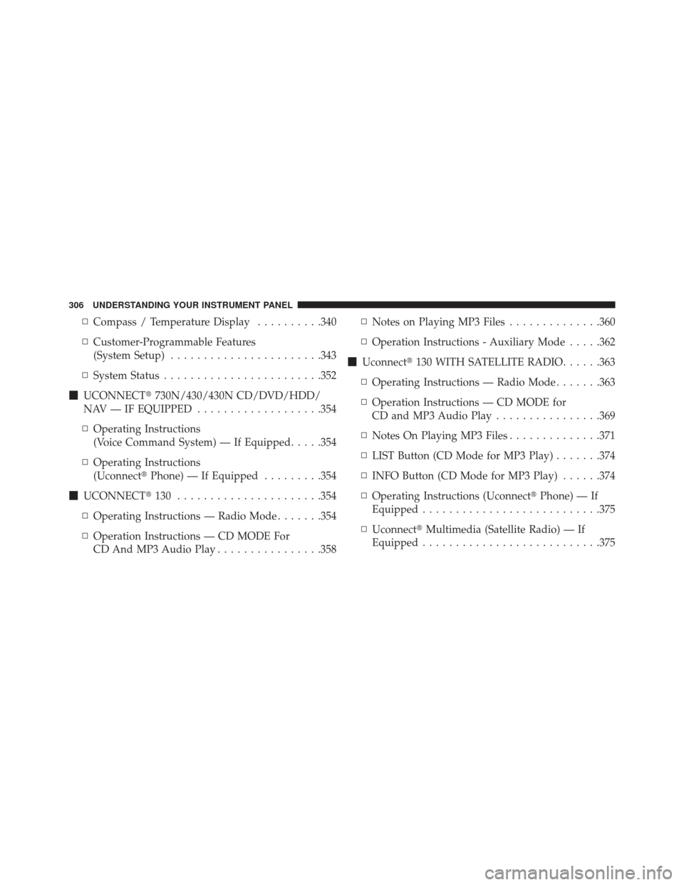 DODGE DURANGO 2013 3.G Owners Manual ▫Compass / Temperature Display ..........340
▫ Customer-Programmable Features
(System Setup) ...................... .343
▫ System Status ....................... .352
 UCONNECT 730N/430/430N CD
