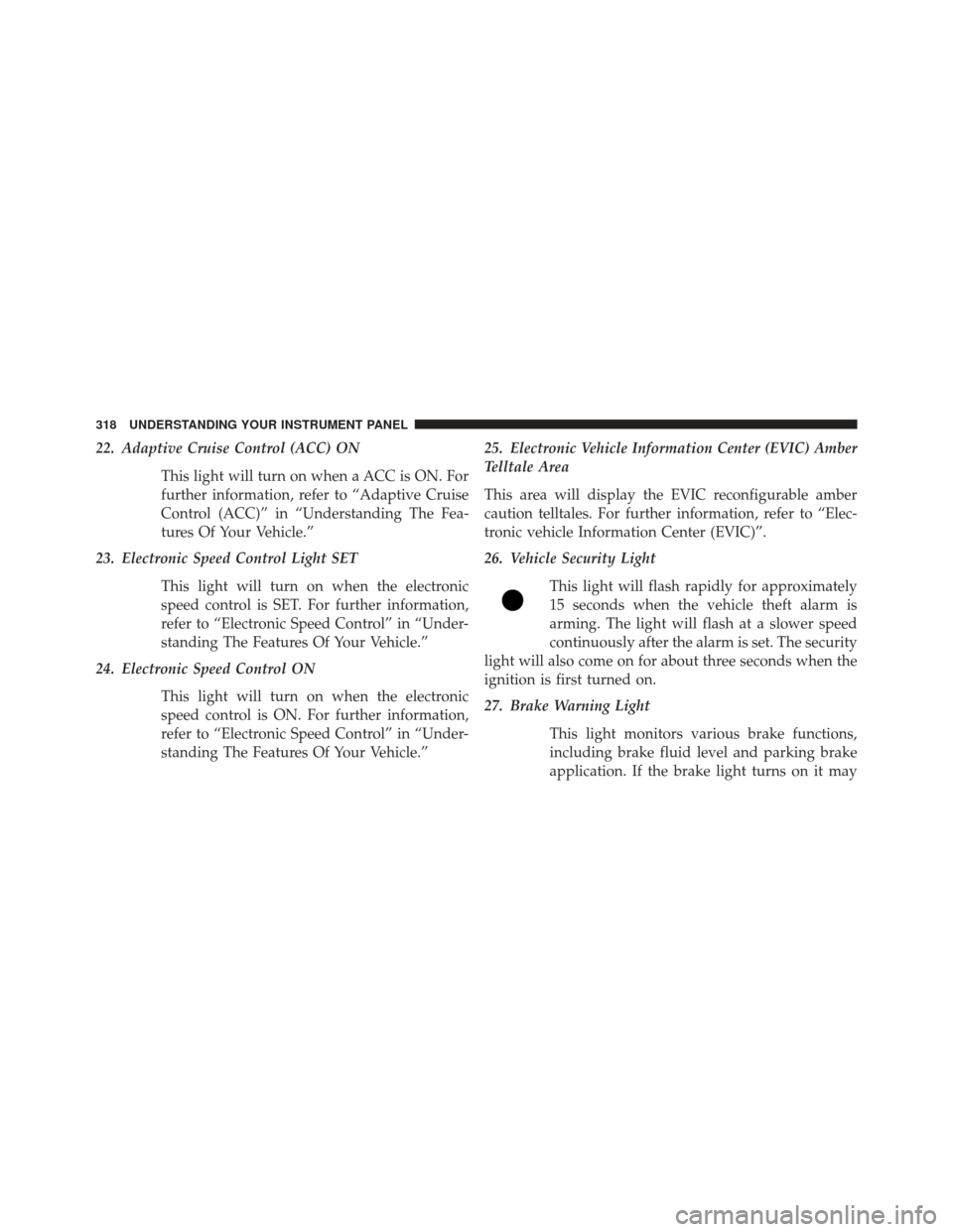 DODGE DURANGO 2013 3.G Owners Manual 22. Adaptive Cruise Control (ACC) ONThis light will turn on when a ACC is ON. For
further information, refer to “Adaptive Cruise
Control (ACC)” in “Understanding The Fea-
tures Of Your Vehicle.�