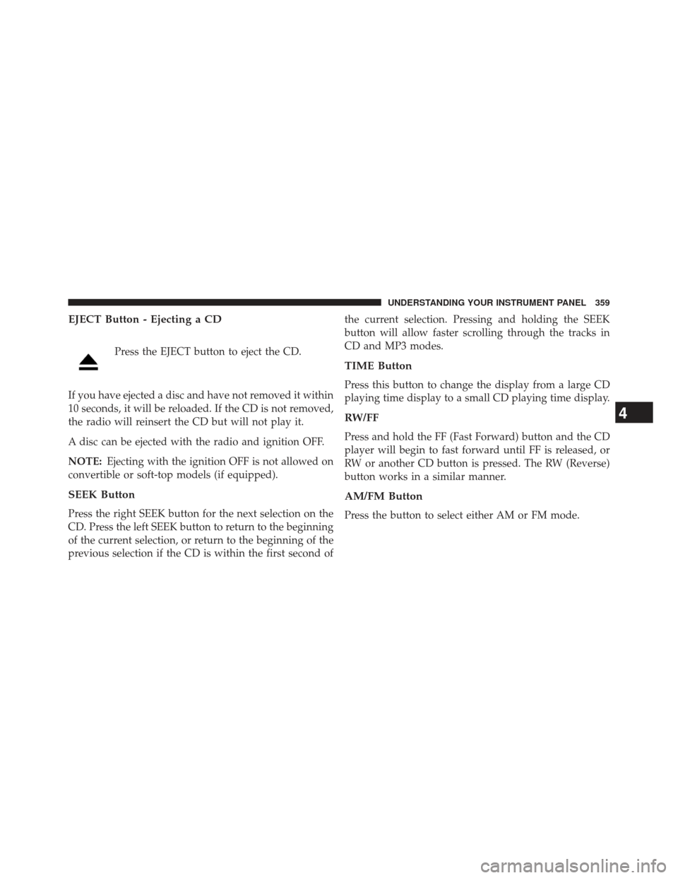 DODGE DURANGO 2013 3.G Owners Manual EJECT Button - Ejecting a CD
Press the EJECT button to eject the CD.
If you have ejected a disc and have not removed it within
10 seconds, it will be reloaded. If the CD is not removed,
the radio will