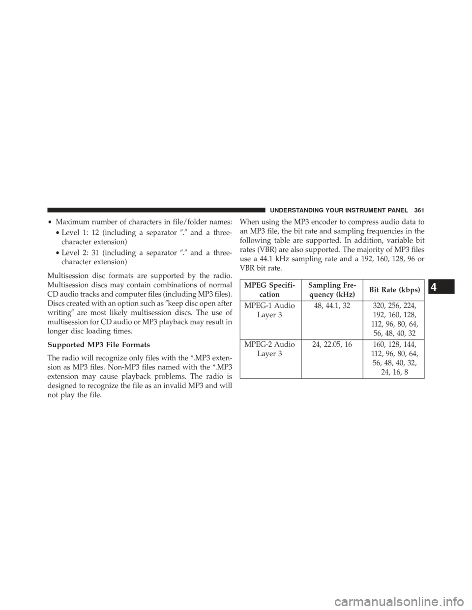 DODGE DURANGO 2013 3.G Owners Manual •Maximum number of characters in file/folder names:
• Level 1: 12 (including a separator .and a three-
character extension)
• Level 2: 31 (including a separator .and a three-
character exten