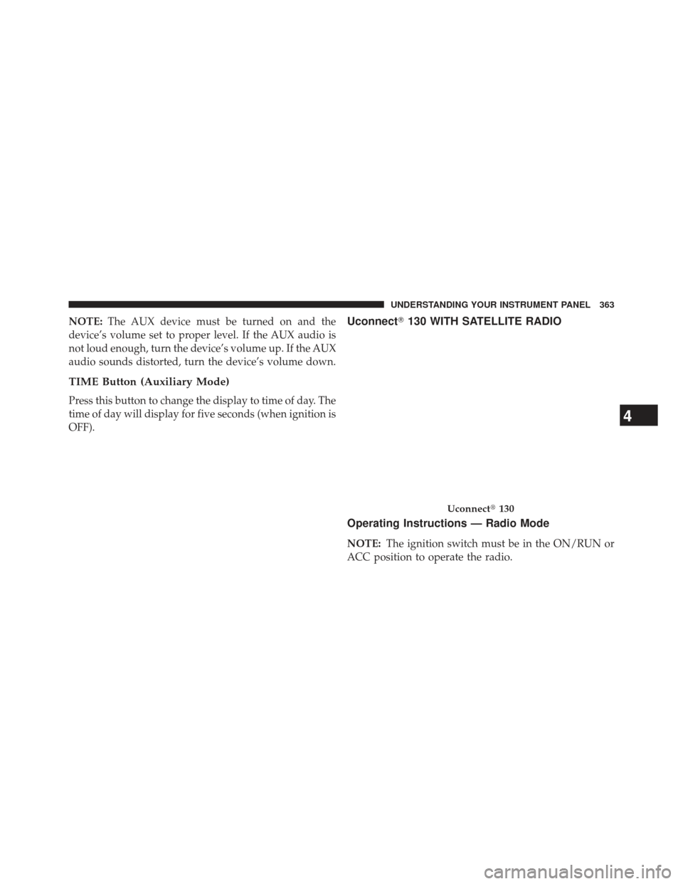 DODGE DURANGO 2013 3.G Owners Manual NOTE:The AUX device must be turned on and the
device’s volume set to proper level. If the AUX audio is
not loud enough, turn the device’s volume up. If the AUX
audio sounds distorted, turn the dev