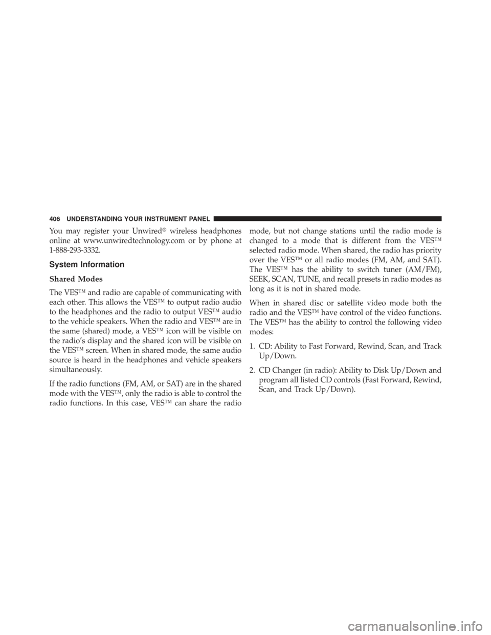 DODGE DURANGO 2013 3.G Owners Manual You may register your Unwiredwireless headphones
online at www.unwiredtechnology.com or by phone at
1-888-293-3332.
System Information
Shared Modes
The VES™ and radio are capable of communicating w