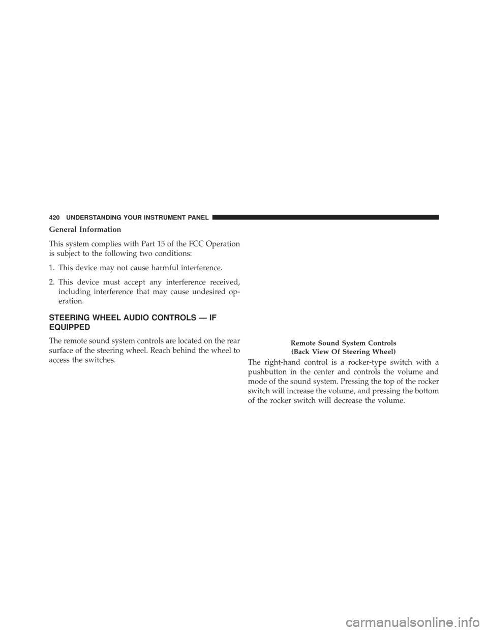 DODGE DURANGO 2013 3.G Owners Manual General Information
This system complies with Part 15 of the FCC Operation
is subject to the following two conditions:
1. This device may not cause harmful interference.
2. This device must accept any