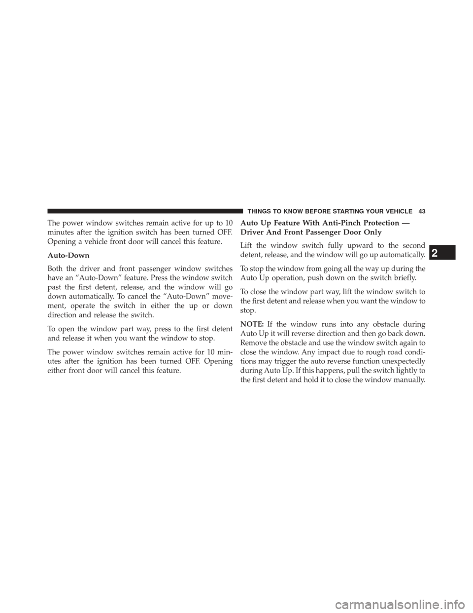 DODGE DURANGO 2013 3.G Service Manual The power window switches remain active for up to 10
minutes after the ignition switch has been turned OFF.
Opening a vehicle front door will cancel this feature.
Auto-Down
Both the driver and front p