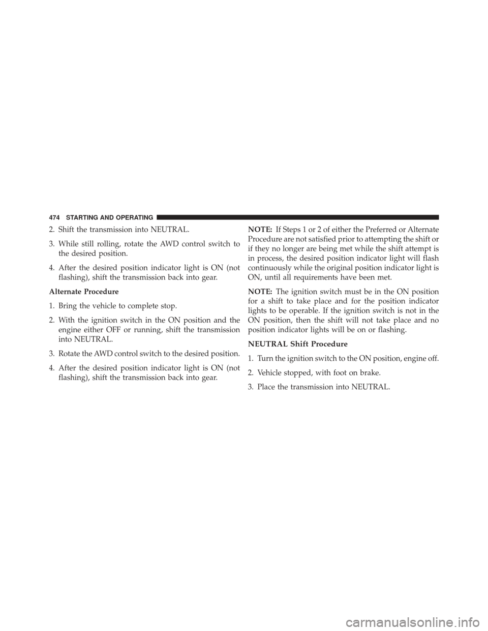 DODGE DURANGO 2013 3.G Owners Manual 2. Shift the transmission into NEUTRAL.
3. While still rolling, rotate the AWD control switch tothe desired position.
4. After the desired position indicator light is ON (not flashing), shift the tran