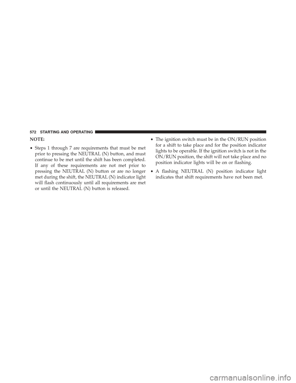 DODGE DURANGO 2013 3.G Owners Manual NOTE:
•Steps 1 through 7 are requirements that must be met
prior to pressing the NEUTRAL (N) button, and must
continue to be met until the shift has been completed.
If any of these requirements are 