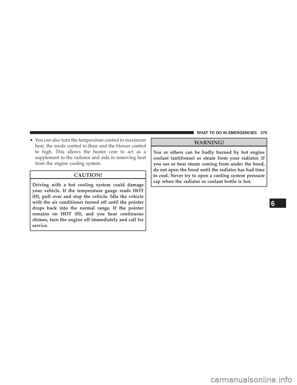 DODGE DURANGO 2013 3.G Owners Manual •You can also turn the temperature control to maximum
heat, the mode control to floor and the blower control
to high. This allows the heater core to act as a
supplement to the radiator and aids in r