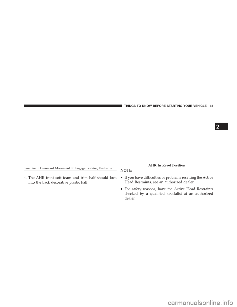 DODGE DURANGO 2013 3.G Owners Manual 4. The AHR front soft foam and trim half should lockinto the back decorative plastic half. NOTE:
•
If you have difficulties or problems resetting the Active
Head Restraints, see an authorized dealer