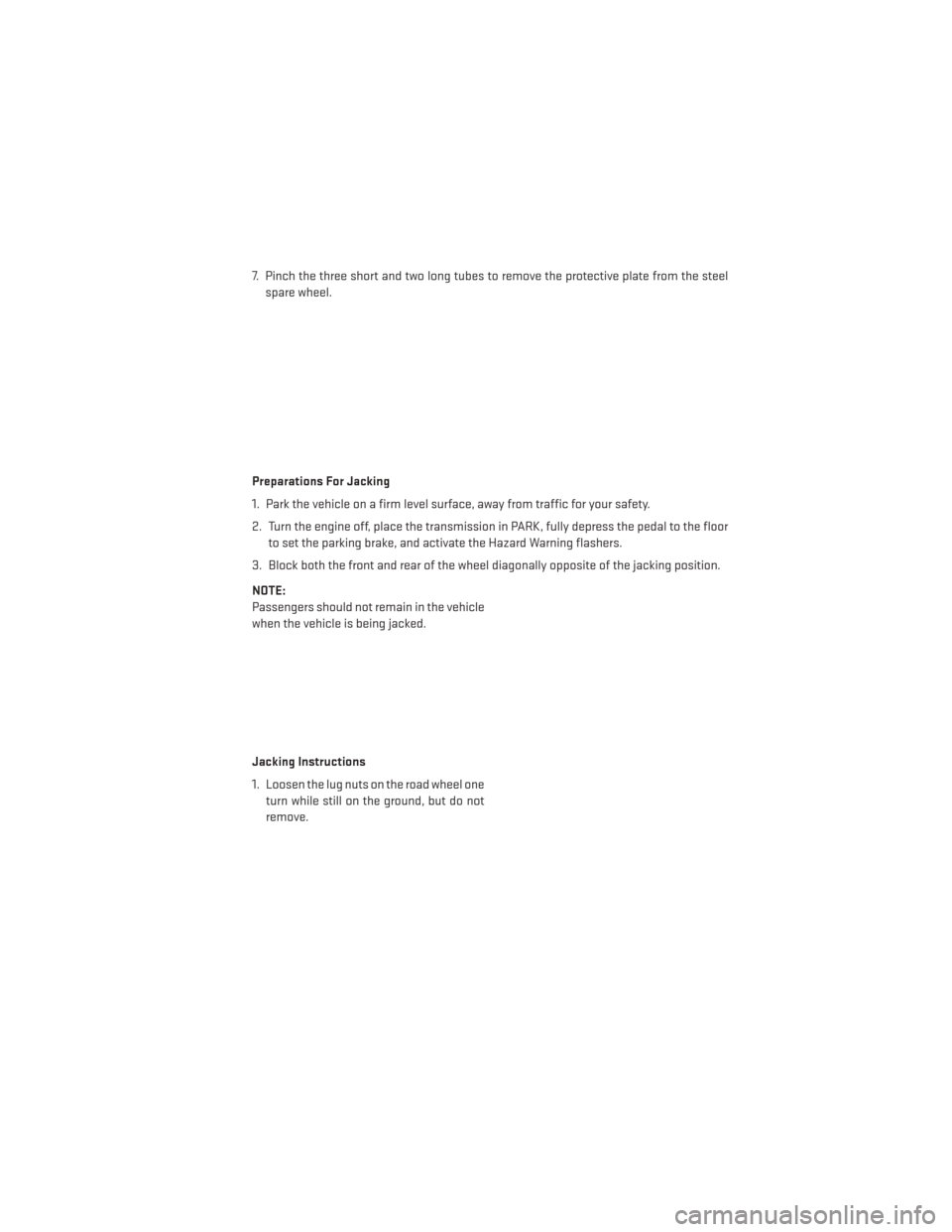 DODGE DURANGO 2013 3.G User Guide 7. Pinch the three short and two long tubes to remove the protective plate from the steelspare wheel.
Preparations For Jacking
1. Park the vehicle on a firm level surface, away from traffic for your s