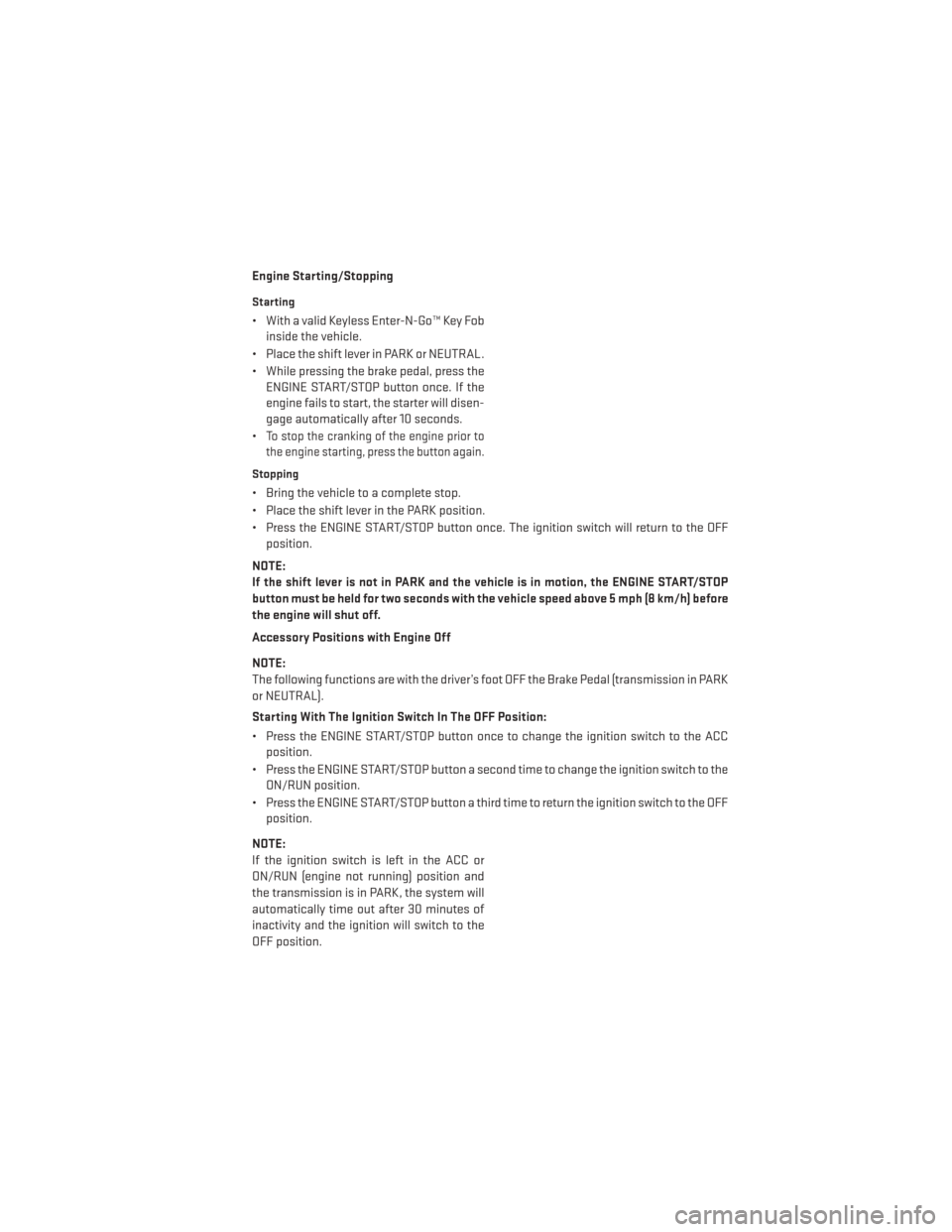 DODGE DURANGO 2013 3.G Owners Manual Engine Starting/Stopping
Starting
• With a valid Keyless Enter-N-Go™ Key Fobinside the vehicle.
• Place the shift lever in PARK or NEUTRAL.
• While pressing the brake pedal, press the ENGINE S