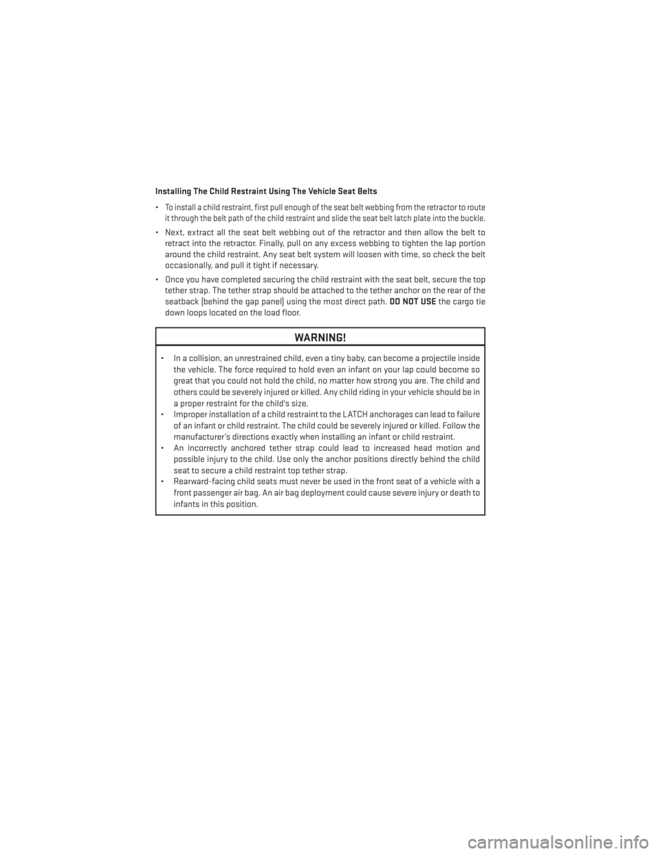 DODGE DURANGO 2013 3.G Owners Manual Installing The Child Restraint Using The Vehicle Seat Belts
•
To install a child restraint, first pull enough of the seat belt webbing from the retractor to route
it through the belt path of the chi