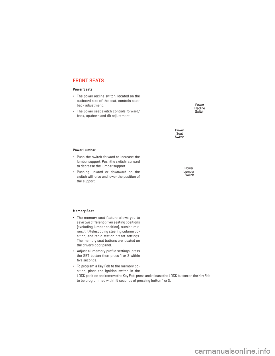 DODGE DURANGO 2013 3.G Owners Manual FRONT SEATS
Power Seats
• The power recline switch, located on theoutboard side of the seat, controls seat-
back adjustment.
• The power seat switch controls forward/ back, up/down and tilt adjust