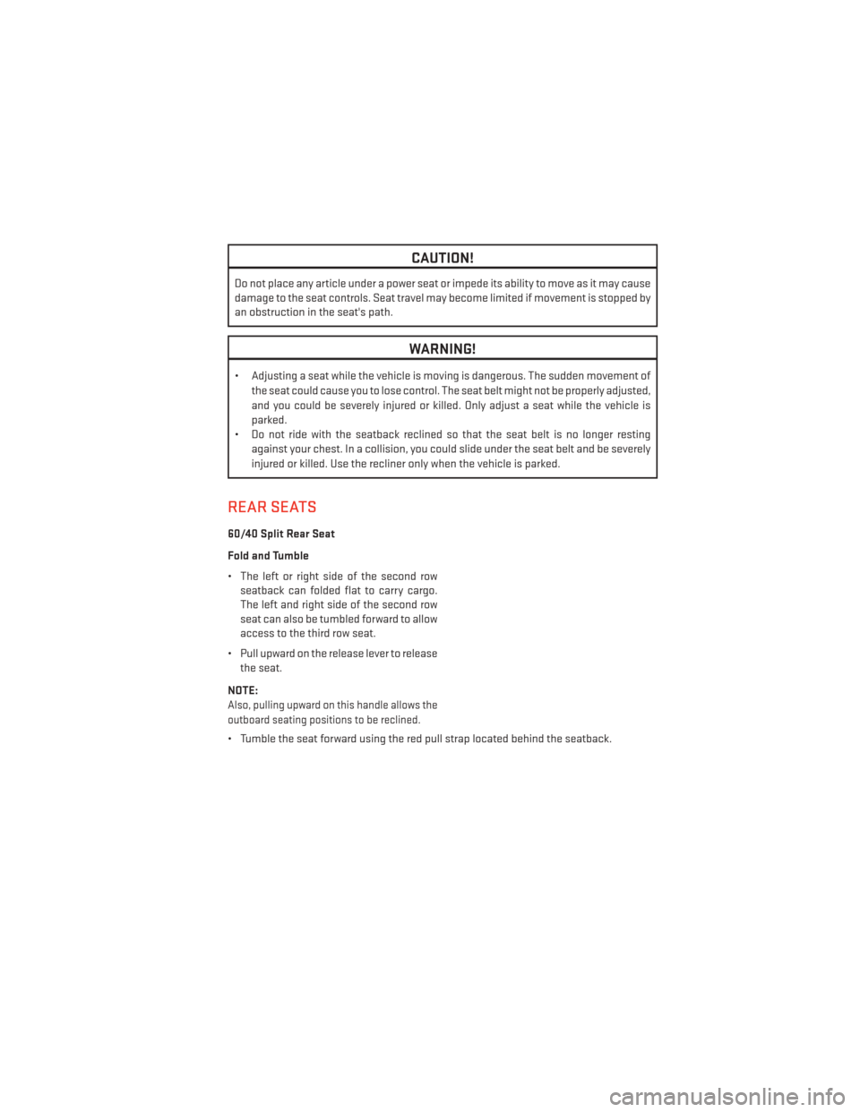 DODGE DURANGO 2013 3.G Owners Manual CAUTION!
Do not place any article under a power seat or impede its ability to move as it may cause
damage to the seat controls. Seat travel may become limited if movement is stopped by
an obstruction 