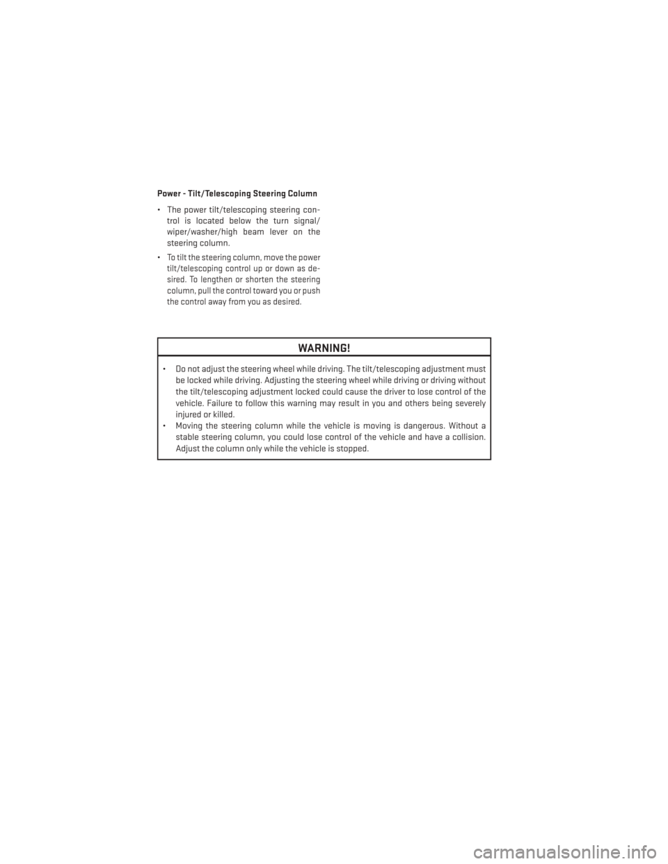 DODGE DURANGO 2013 3.G Owners Manual Power - Tilt/Telescoping Steering Column
• The power tilt/telescoping steering con-trol is located below the turn signal/
wiper/washer/high beam lever on the
steering column.
•
To tilt the steerin