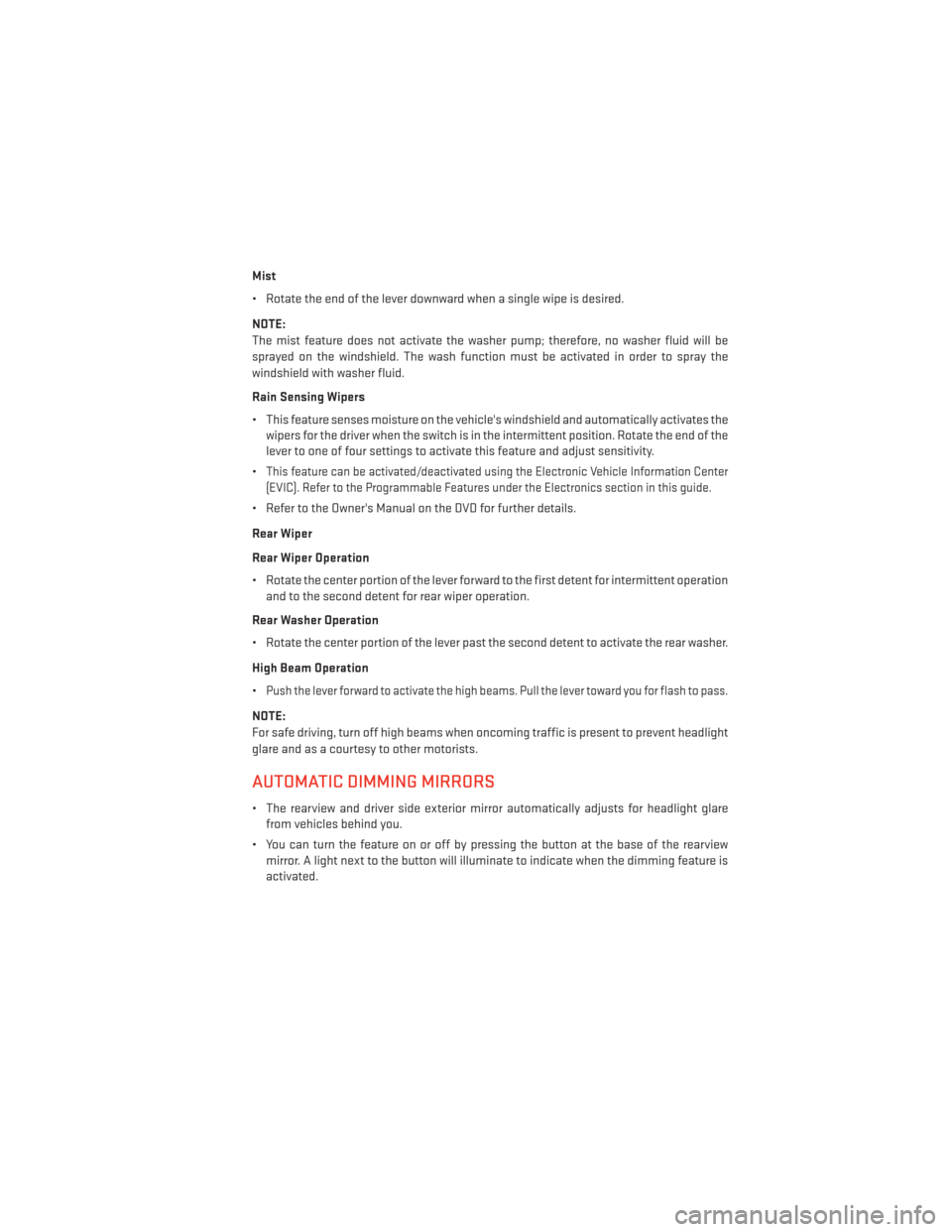 DODGE DURANGO 2013 3.G Owners Guide Mist
• Rotate the end of the lever downward when a single wipe is desired.
NOTE:
The mist feature does not activate the washer pump; therefore, no washer fluid will be
sprayed on the windshield. The