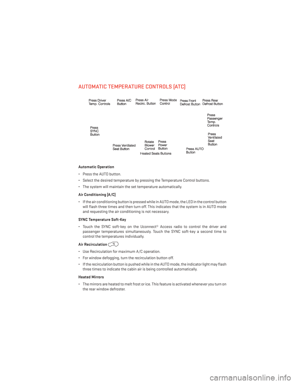 DODGE DURANGO 2013 3.G Owners Guide AUTOMATIC TEMPERATURE CONTROLS (ATC)
Automatic Operation
• Press the AUTO button.
• Select the desired temperature by pressing the Temperature Control buttons.
• The system will maintain the set