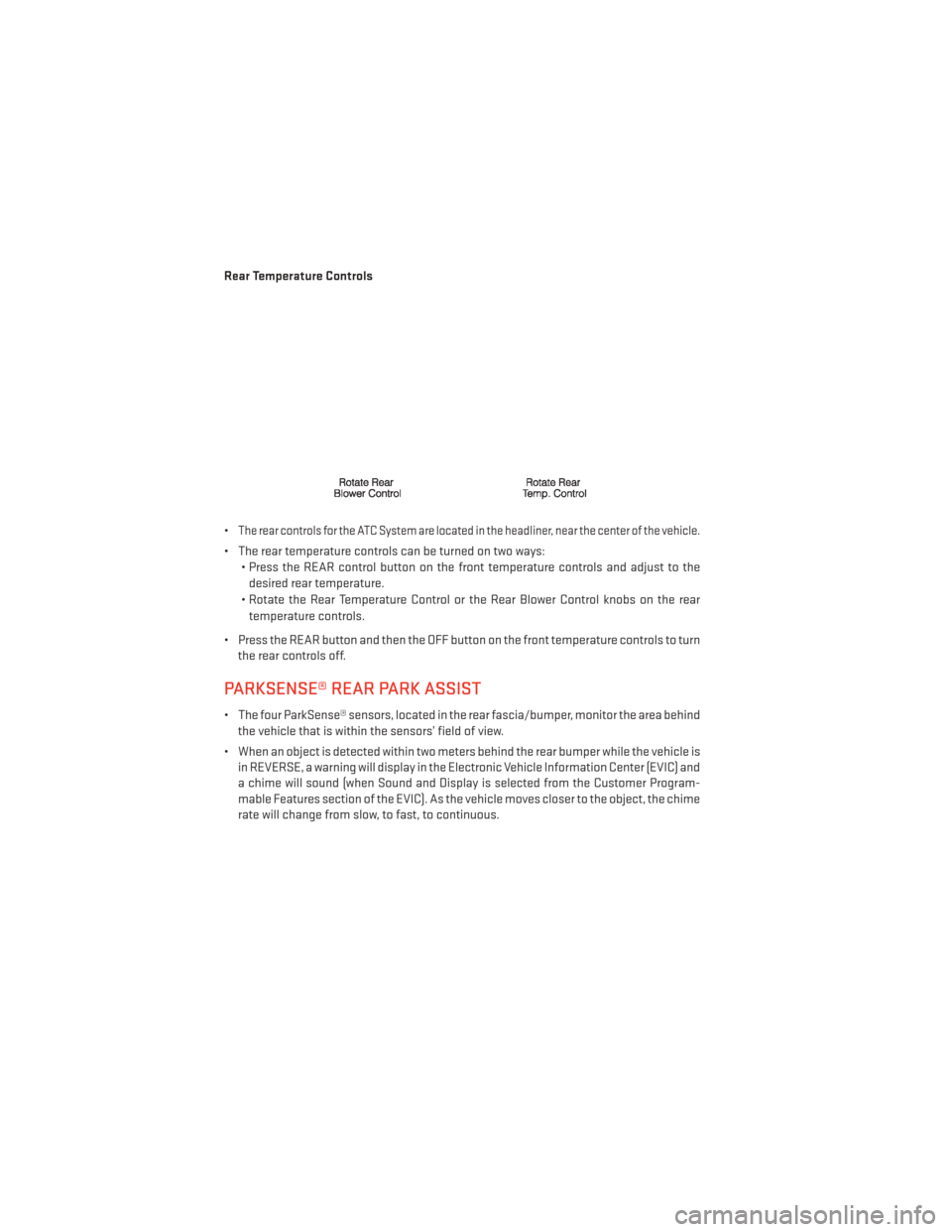 DODGE DURANGO 2013 3.G Owners Guide Rear Temperature Controls
•
The rear controls for the ATC System are located in the headliner, near the center of the vehicle.
• The rear temperature controls can be turned on two ways:• Press t