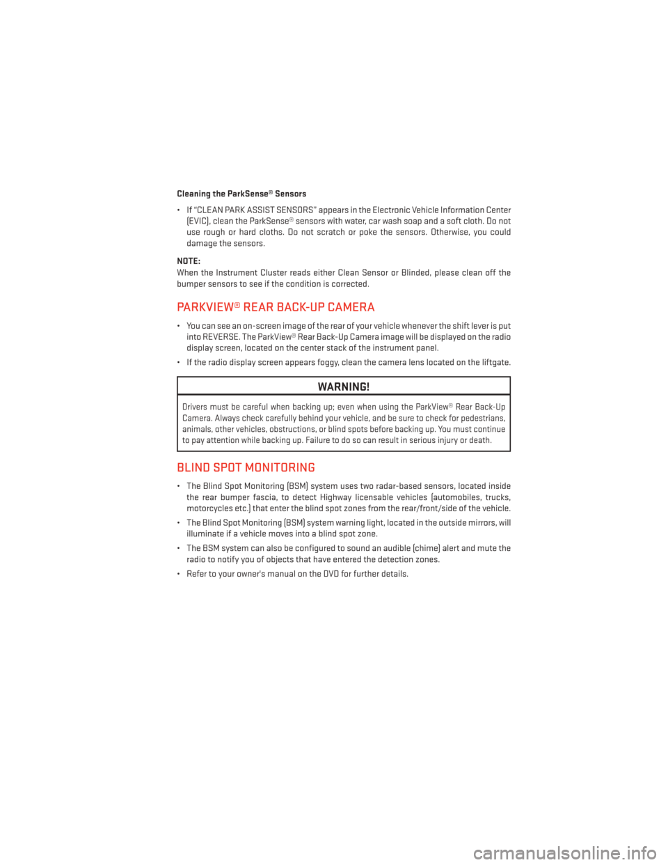 DODGE DURANGO 2013 3.G Service Manual Cleaning the ParkSense® Sensors
• If “CLEAN PARK ASSIST SENSORS” appears in the Electronic Vehicle Information Center(EVIC), clean the ParkSense® sensors with water, car wash soap and a soft c