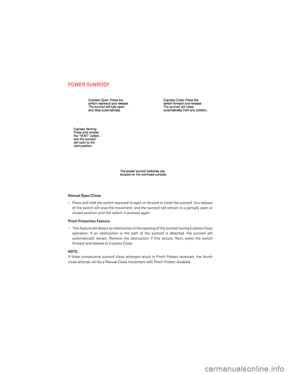 DODGE DURANGO 2013 3.G Service Manual POWER SUNROOF
Manual Open/Close
• Press and hold the switch rearward to open or forward to close the sunroof. Any releaseof the switch will stop the movement, and the sunroof will remain in a partia DODGE DURANGO 2013 3.G Service Manual POWER SUNROOF
Manual Open/Close
• Press and hold the switch rearward to open or forward to close the sunroof. Any releaseof the switch will stop the movement, and the sunroof will remain in a partia
