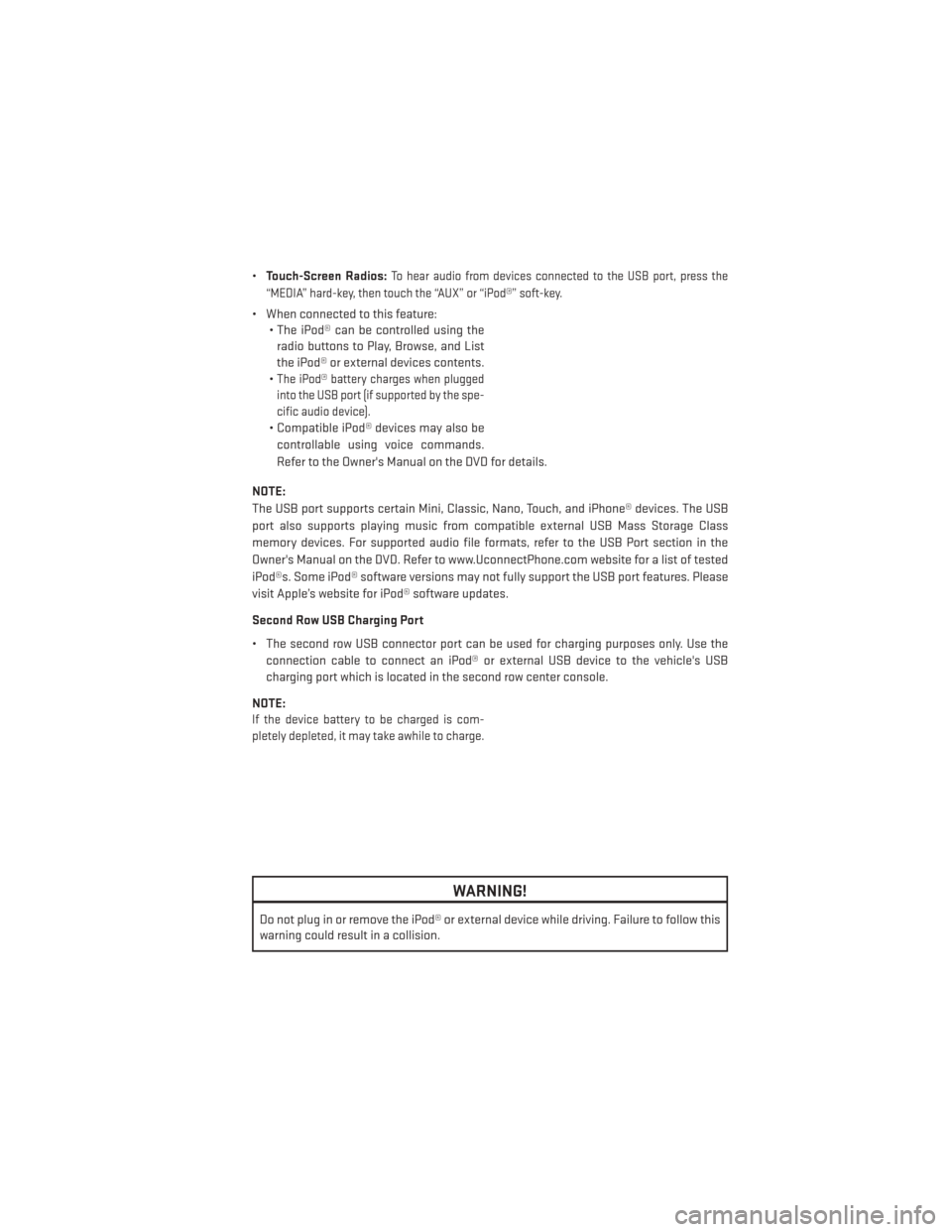 DODGE DURANGO 2013 3.G User Guide •Touch-Screen Radios:To hear audio from devices connected to the USB port, press the
“MEDIA” hard-key, then touch the “AUX” or “iPod®” soft-key.
• When connected to this feature: • 