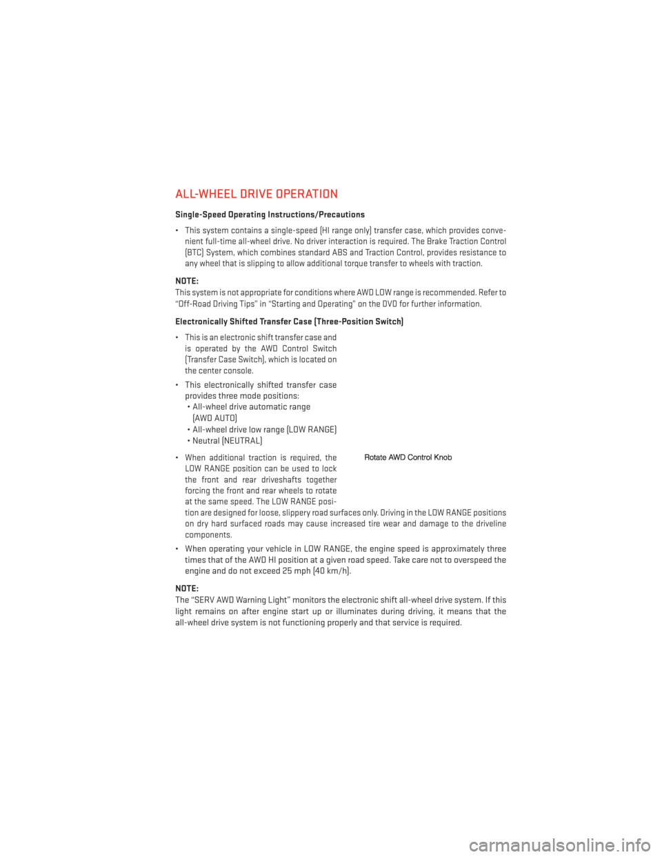 DODGE DURANGO 2013 3.G User Guide ALL-WHEEL DRIVE OPERATION
Single-Speed Operating Instructions/Precautions
•
This system contains a single-speed (HI range only) transfer case, which provides conve-
nient full-time all-wheel drive. 