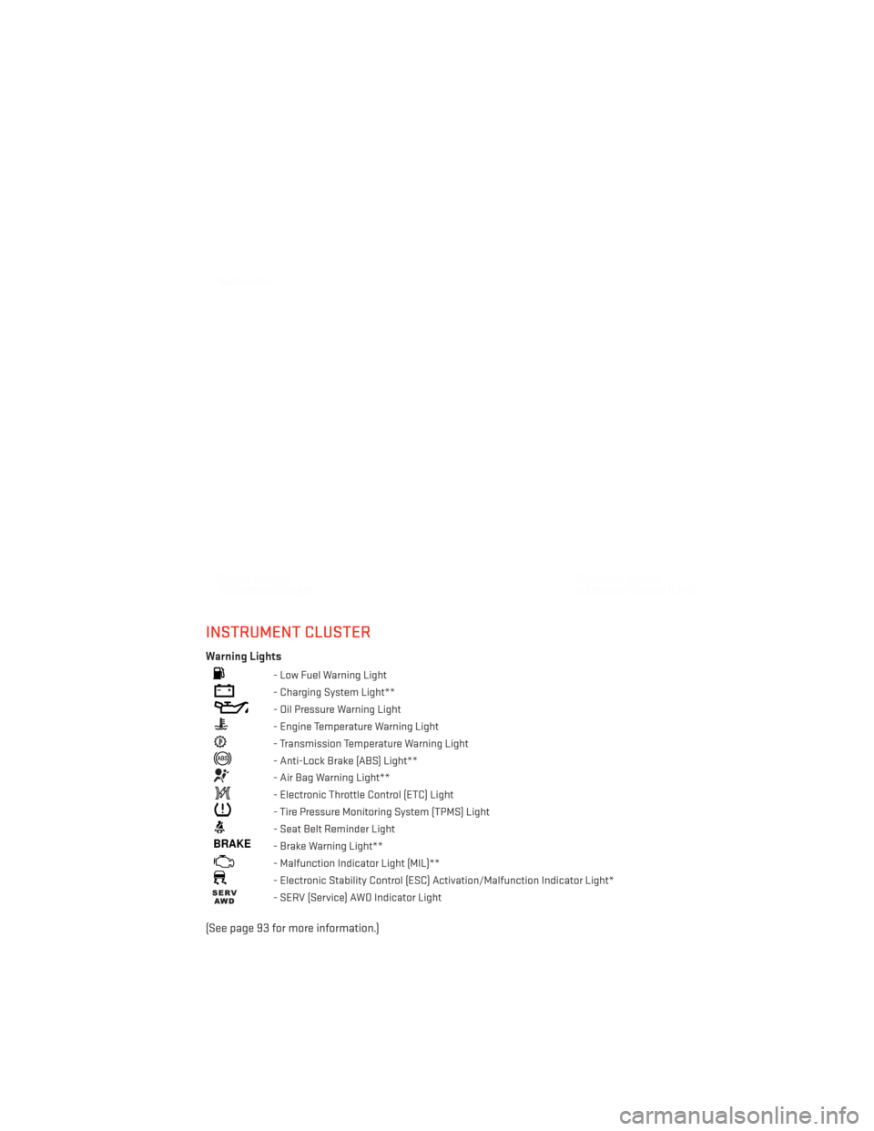 DODGE DURANGO 2013 3.G User Guide INSTRUMENT CLUSTER
Warning Lights
- Low Fuel Warning Light
- Charging System Light**
- Oil Pressure Warning Light
- Engine Temperature Warning Light
- Transmission Temperature Warning Light
- Anti-Loc