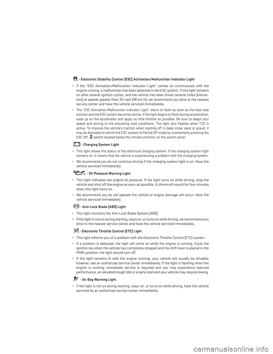 DODGE DURANGO 2013 3.G User Guide - Electronic Stability Control (ESC) Activation/Malfunction Indicator Light
• If the “ESC Activation/Malfunction Indicator Light” comes on continuously with the engine running, a malfunction has