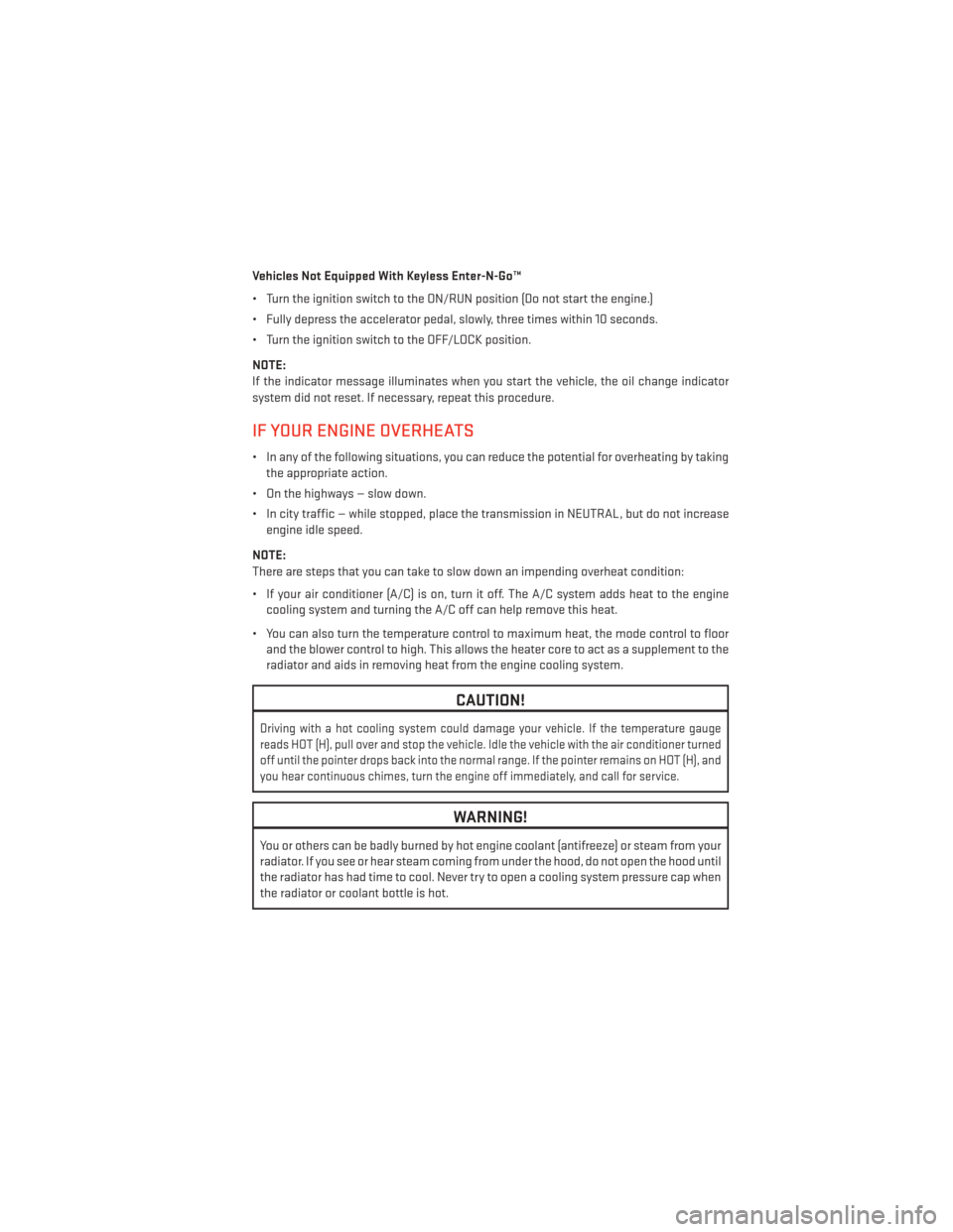 DODGE DURANGO 2013 3.G User Guide Vehicles Not Equipped With Keyless Enter-N-Go™
• Turn the ignition switch to the ON/RUN position (Do not start the engine.)
• Fully depress the accelerator pedal, slowly, three times within 10 s