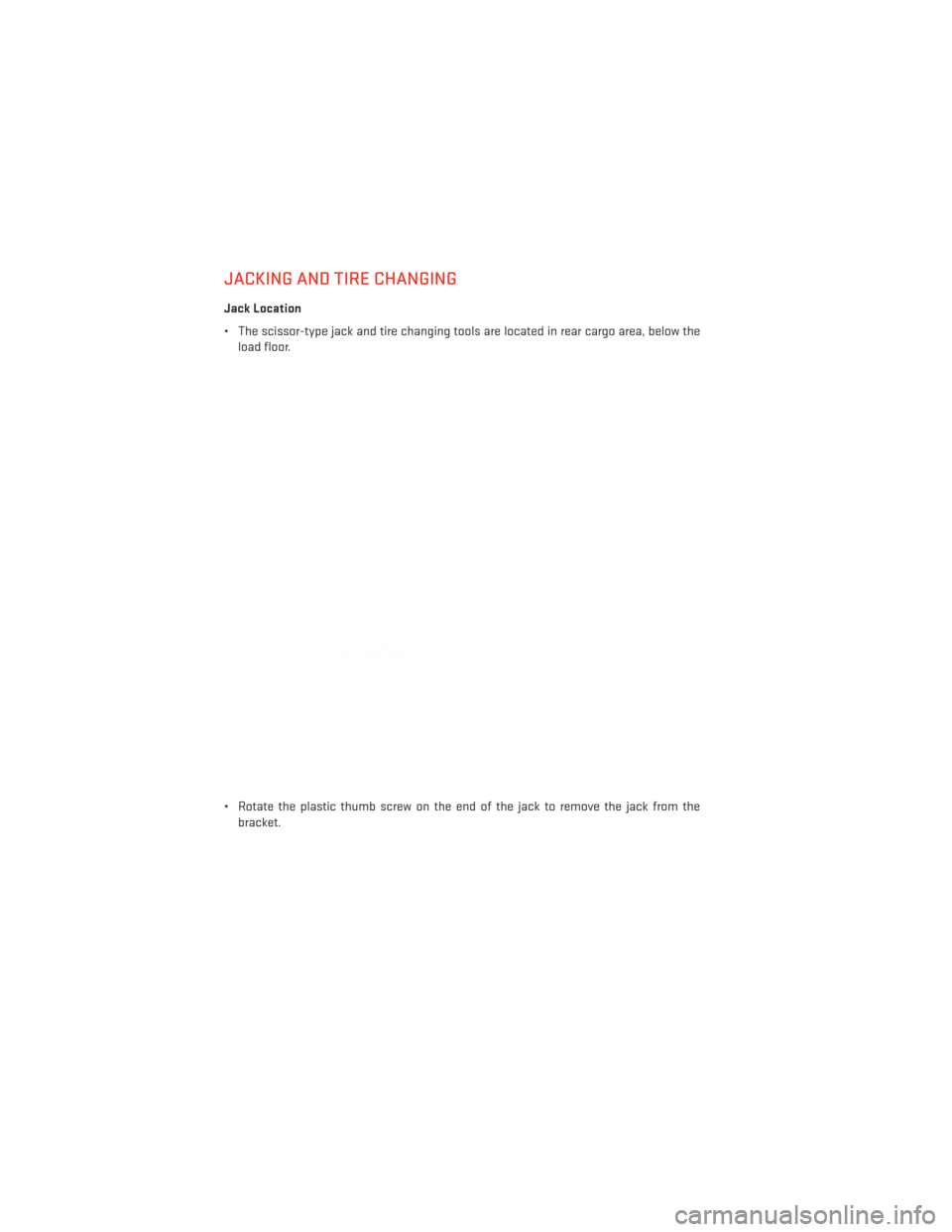 DODGE DURANGO 2013 3.G User Guide JACKING AND TIRE CHANGING
Jack Location
• The scissor-type jack and tire changing tools are located in rear cargo area, below theload floor.
• Rotate the plastic thumb screw on the end of the jack