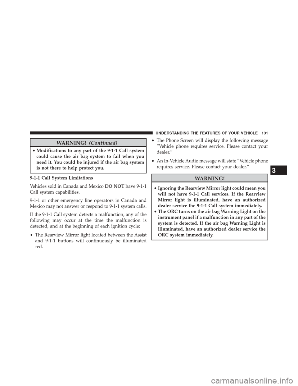 DODGE DURANGO 2014 3.G Owners Manual WARNING!(Continued)
•Modifications to any part of the 9-1-1 Call system
could cause the air bag system to fail when you
need it. You could be injured if the air bag system
is not there to help prote DODGE DURANGO 2014 3.G Owners Manual WARNING!(Continued)
•Modifications to any part of the 9-1-1 Call system
could cause the air bag system to fail when you
need it. You could be injured if the air bag system
is not there to help prote
