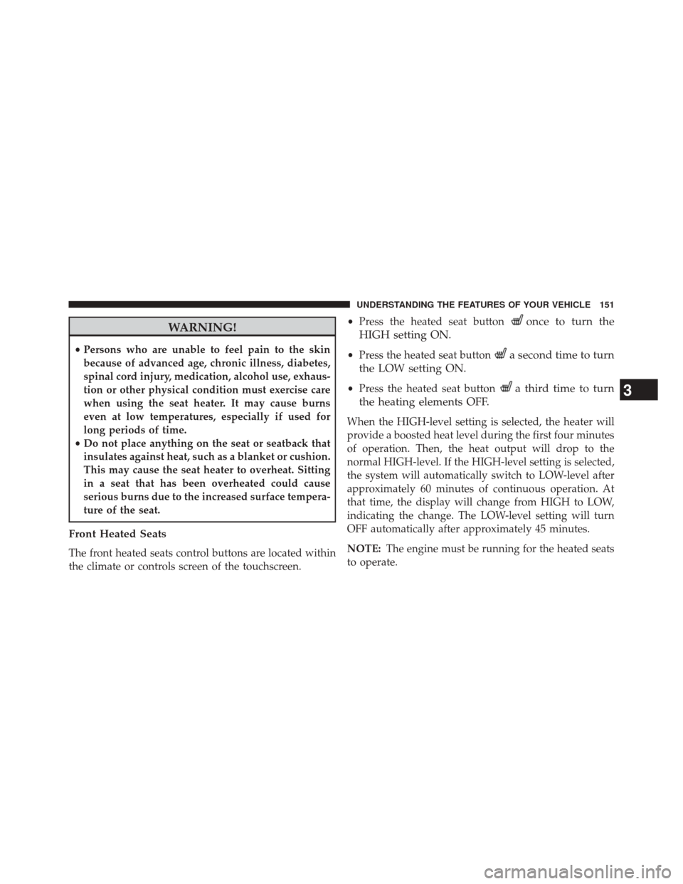 DODGE DURANGO 2014 3.G Owners Manual WARNING!
•Persons who are unable to feel pain to the skin
because of advanced age, chronic illness, diabetes,
spinal cord injury, medication, alcohol use, exhaus-
tion or other physical condition mu