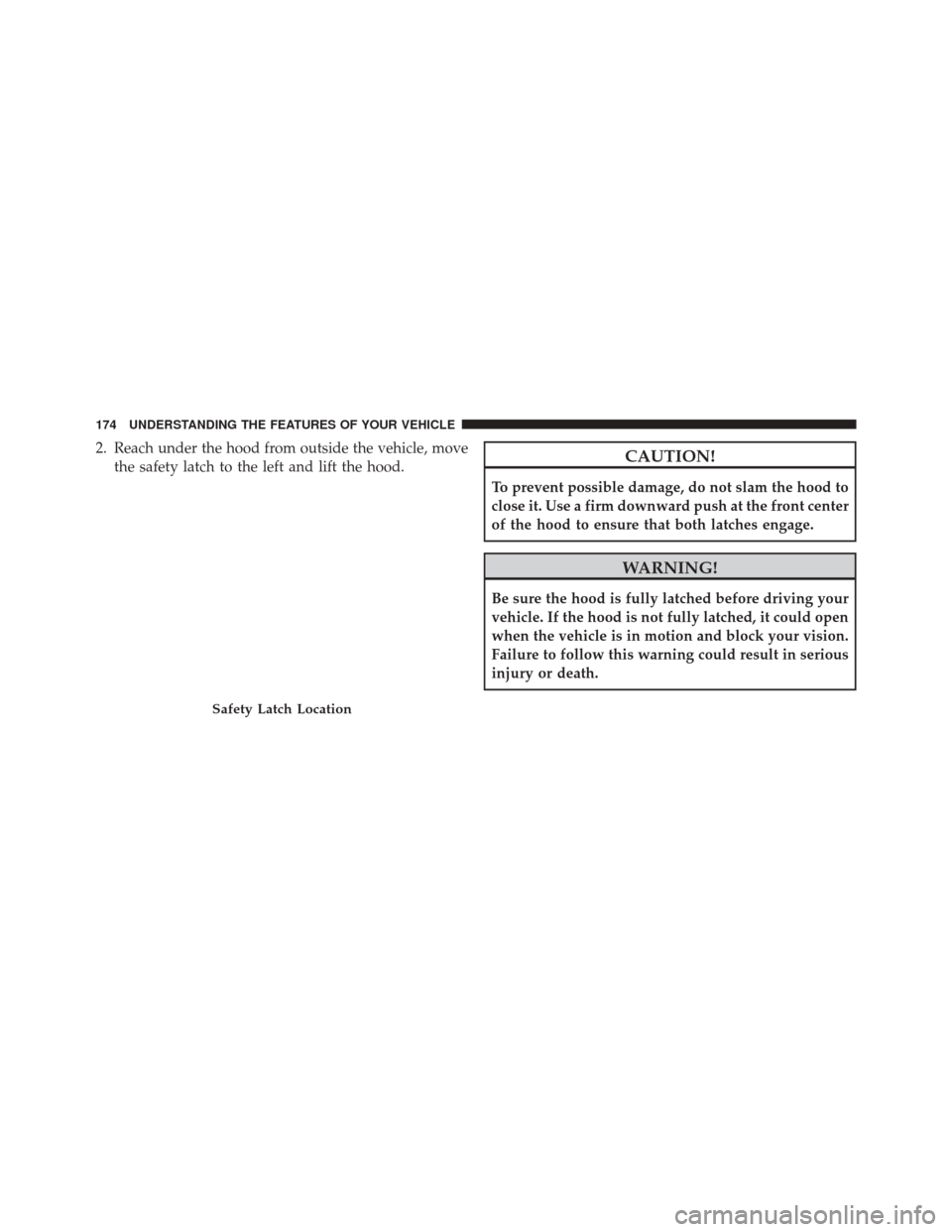 DODGE DURANGO 2014 3.G Owners Manual 2. Reach under the hood from outside the vehicle, movethe safety latch to the left and lift the hood.CAUTION!
To prevent possible damage, do not slam the hood to
close it. Use a firm downward push at DODGE DURANGO 2014 3.G Owners Manual 2. Reach under the hood from outside the vehicle, movethe safety latch to the left and lift the hood.CAUTION!
To prevent possible damage, do not slam the hood to
close it. Use a firm downward push at