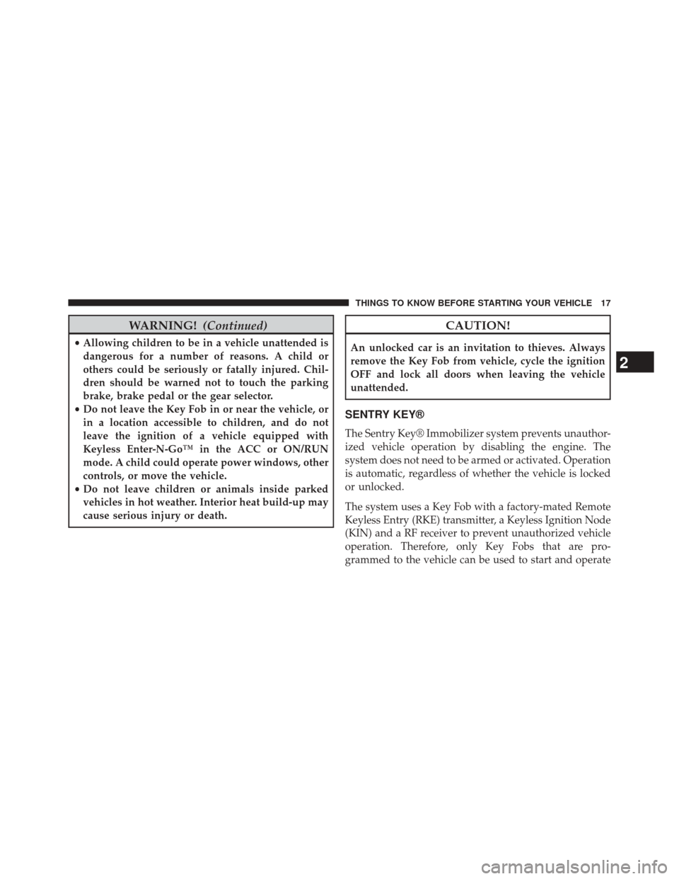 DODGE DURANGO 2014 3.G User Guide WARNING!(Continued)
•Allowing children to be in a vehicle unattended is
dangerous for a number of reasons. A child or
others could be seriously or fatally injured. Chil-
dren should be warned not to