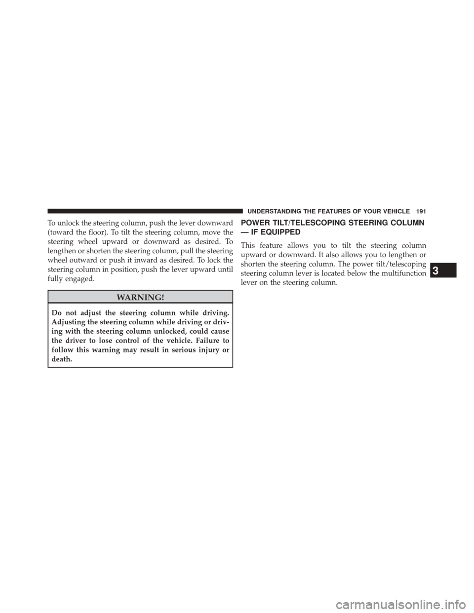 DODGE DURANGO 2014 3.G Owners Manual To unlock the steering column, push the lever downward
(toward the floor). To tilt the steering column, move the
steering wheel upward or downward as desired. To
lengthen or shorten the steering colum