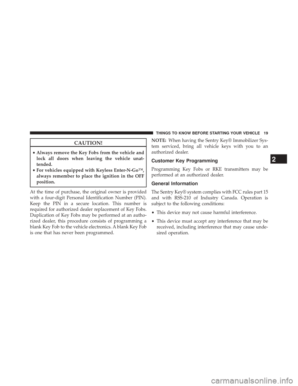DODGE DURANGO 2014 3.G Owners Manual CAUTION!
•Always remove the Key Fobs from the vehicle and
lock all doors when leaving the vehicle unat-
tended.
• For vehicles equipped with Keyless Enter-N-Go™,
always remember to place the ign