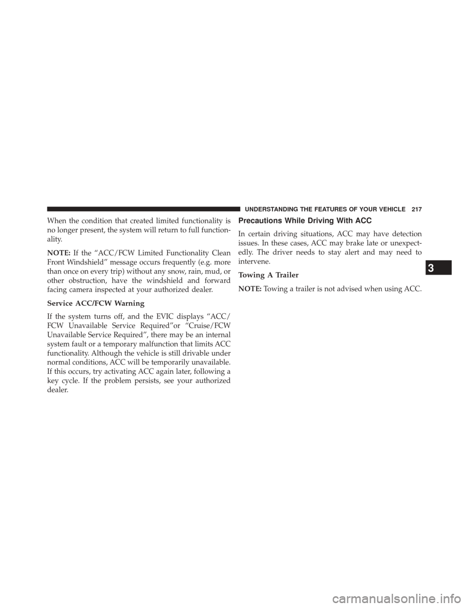 DODGE DURANGO 2014 3.G Owners Manual When the condition that created limited functionality is
no longer present, the system will return to full function-
ality.
NOTE:If the “ACC/FCW Limited Functionality Clean
Front Windshield” messa