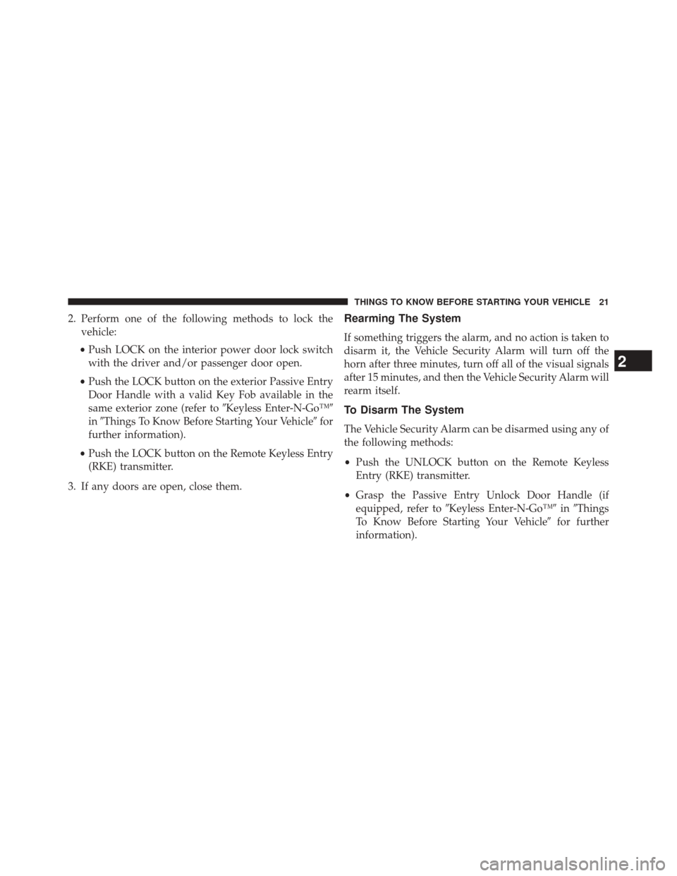 DODGE DURANGO 2014 3.G Owners Manual 2. Perform one of the following methods to lock thevehicle:
• Push LOCK on the interior power door lock switch
with the driver and/or passenger door open.
• Push the LOCK button on the exterior Pa