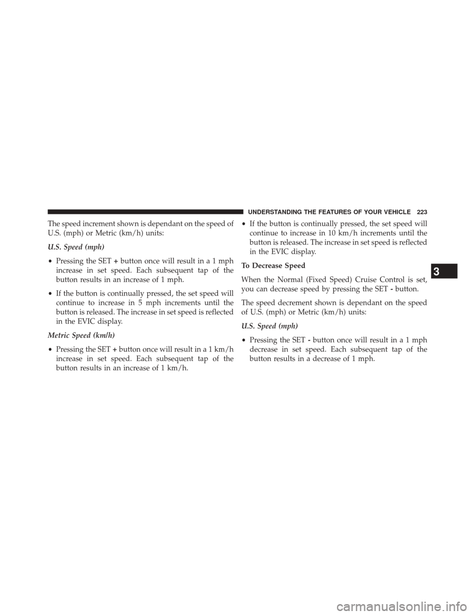 DODGE DURANGO 2014 3.G Owners Manual The speed increment shown is dependant on the speed of
U.S. (mph) or Metric (km/h) units:
U.S. Speed (mph)
•Pressing the SET +button once will result ina1mph
increase in set speed. Each subsequent t DODGE DURANGO 2014 3.G Owners Manual The speed increment shown is dependant on the speed of
U.S. (mph) or Metric (km/h) units:
U.S. Speed (mph)
•Pressing the SET +button once will result ina1mph
increase in set speed. Each subsequent t