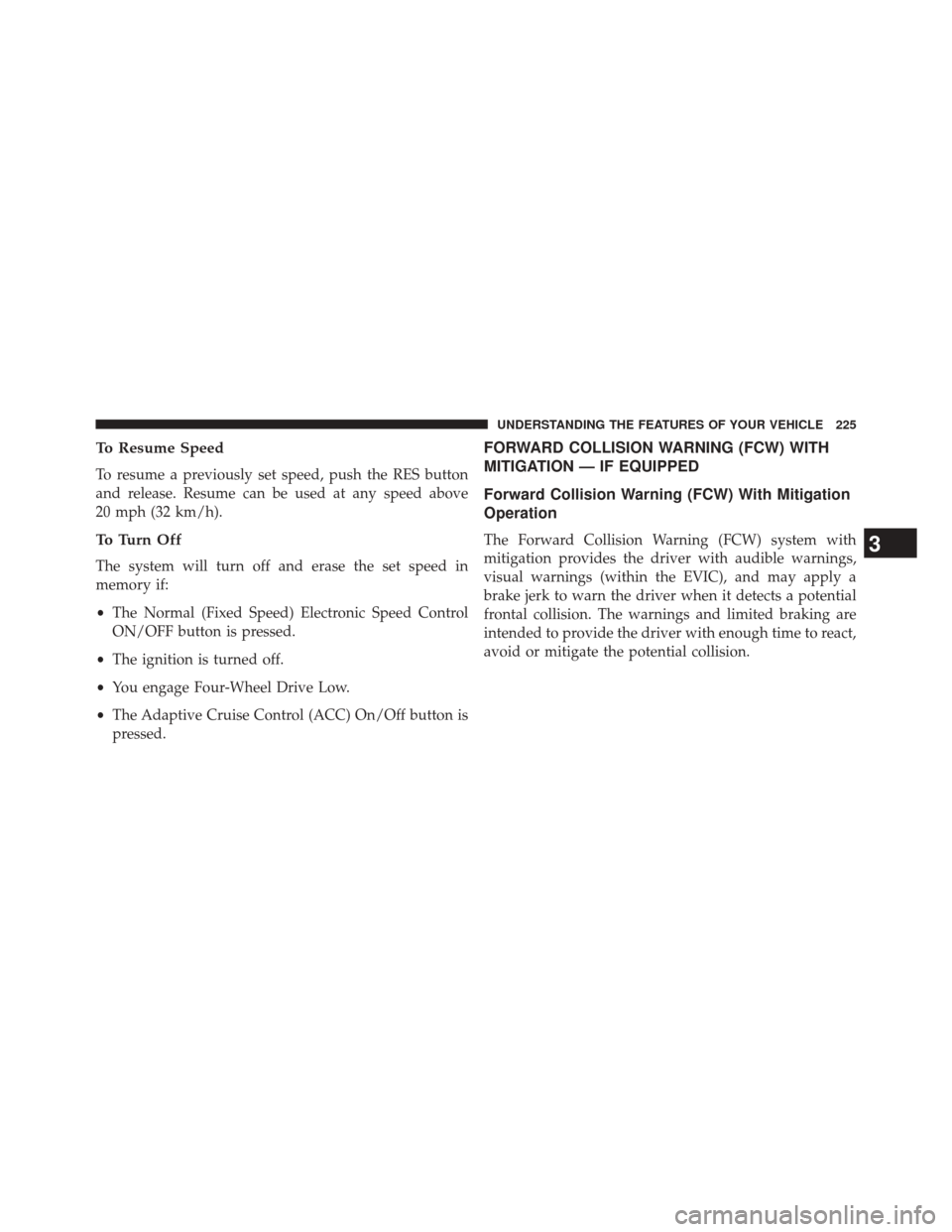 DODGE DURANGO 2014 3.G Owners Manual To Resume Speed
To resume a previously set speed, push the RES button
and release. Resume can be used at any speed above
20 mph (32 km/h).
To Turn Off
The system will turn off and erase the set speed DODGE DURANGO 2014 3.G Owners Manual To Resume Speed
To resume a previously set speed, push the RES button
and release. Resume can be used at any speed above
20 mph (32 km/h).
To Turn Off
The system will turn off and erase the set speed