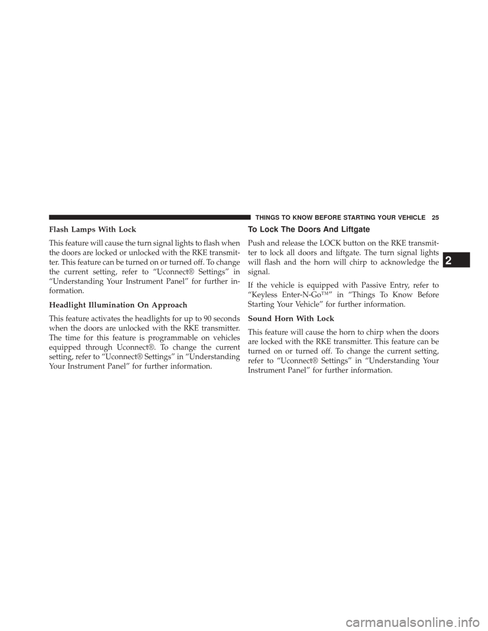 DODGE DURANGO 2014 3.G Owners Manual Flash Lamps With Lock
This feature will cause the turn signal lights to flash when
the doors are locked or unlocked with the RKE transmit-
ter. This feature can be turned on or turned off. To change
t