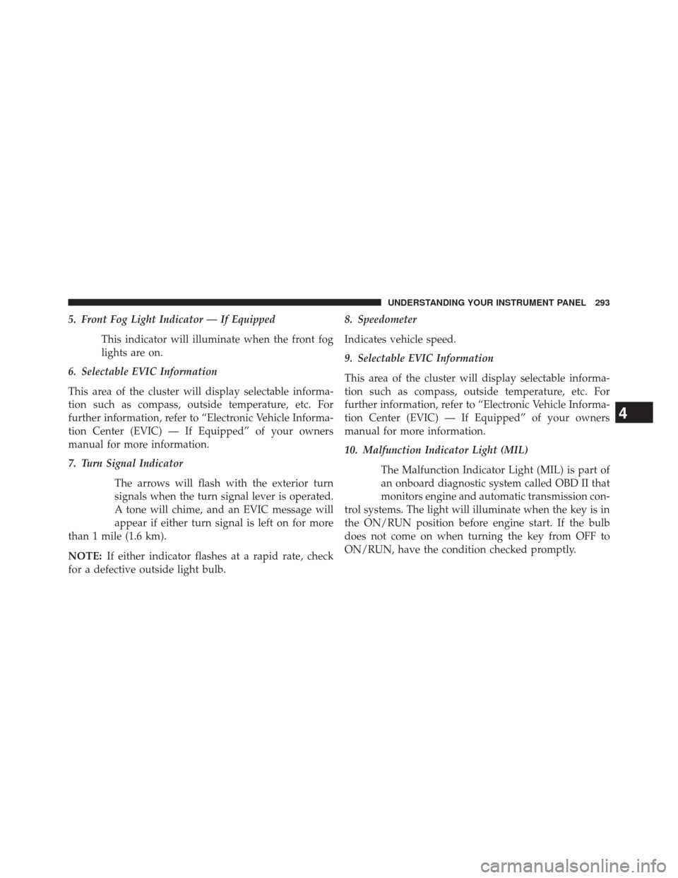 DODGE DURANGO 2014 3.G Owners Manual 5. Front Fog Light Indicator — If EquippedThis indicator will illuminate when the front fog
lights are on.
6. Selectable EVIC Information
This area of the cluster will display selectable informa-
ti DODGE DURANGO 2014 3.G Owners Manual 5. Front Fog Light Indicator — If EquippedThis indicator will illuminate when the front fog
lights are on.
6. Selectable EVIC Information
This area of the cluster will display selectable informa-
ti