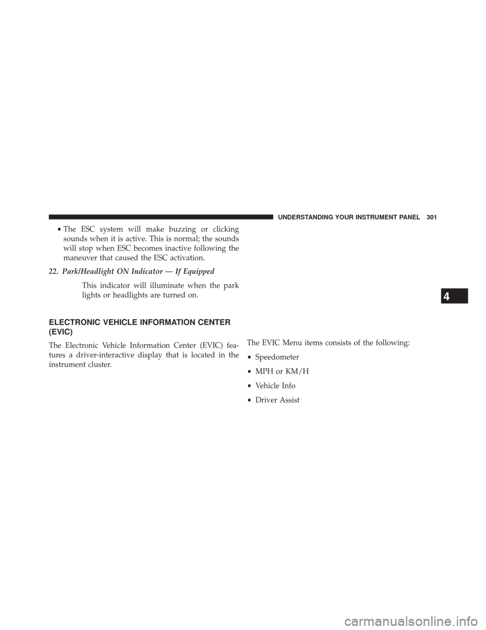 DODGE DURANGO 2014 3.G Owners Manual •The ESC system will make buzzing or clicking
sounds when it is active. This is normal; the sounds
will stop when ESC becomes inactive following the
maneuver that caused the ESC activation.
22. Park