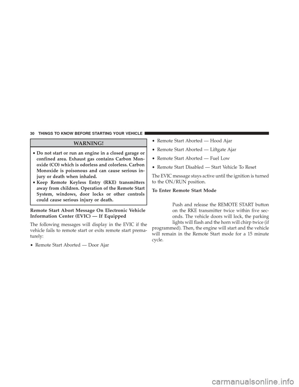 DODGE DURANGO 2014 3.G Owners Manual WARNING!
•Do not start or run an engine in a closed garage or
confined area. Exhaust gas contains Carbon Mon-
oxide (CO) which is odorless and colorless. Carbon
Monoxide is poisonous and can cause s