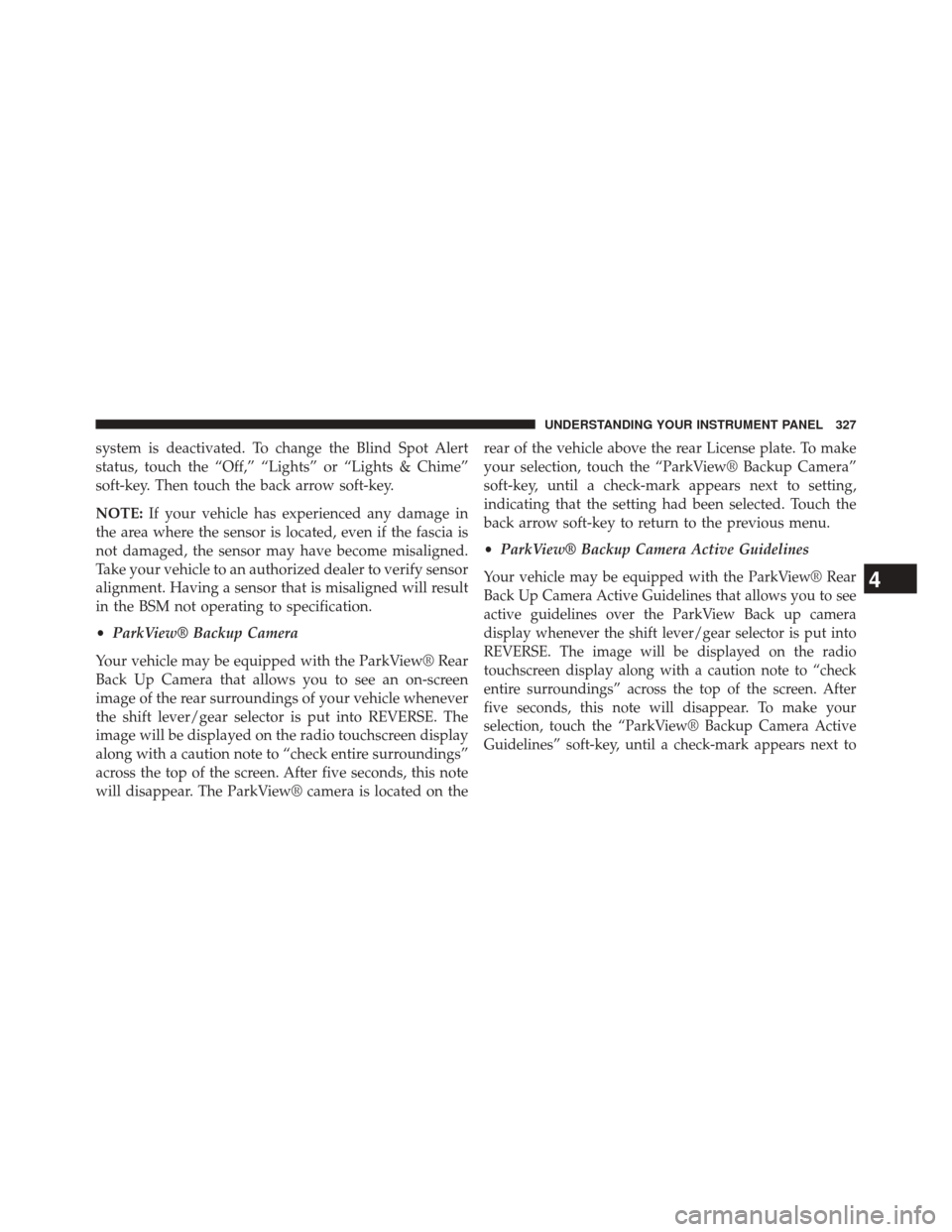 DODGE DURANGO 2014 3.G Owners Manual system is deactivated. To change the Blind Spot Alert
status, touch the “Off,” “Lights” or “Lights & Chime”
soft-key. Then touch the back arrow soft-key.
NOTE:If your vehicle has experienc DODGE DURANGO 2014 3.G Owners Manual system is deactivated. To change the Blind Spot Alert
status, touch the “Off,” “Lights” or “Lights & Chime”
soft-key. Then touch the back arrow soft-key.
NOTE:If your vehicle has experienc